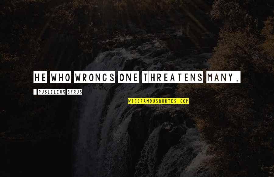 Hard To Tolerate Quotes By Publilius Syrus: He who wrongs one threatens many.