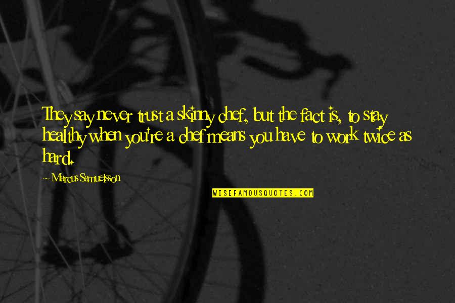 Hard To Trust Quotes By Marcus Samuelsson: They say never trust a skinny chef, but Hard To Trust Quotes By Marcus Samuelsson: They say never trust a skinny chef, but