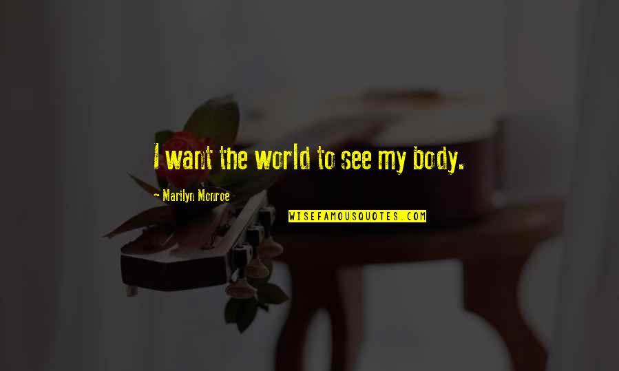 Hard To Trust Someone Quotes By Marilyn Monroe: I want the world to see my body. Hard To Trust Someone Quotes By Marilyn Monroe: I want the world to see my body.