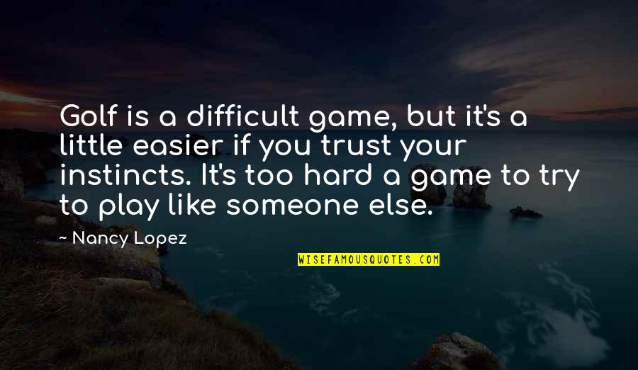 Hard To Trust Someone Quotes By Nancy Lopez: Golf is a difficult game, but it's a Hard To Trust Someone Quotes By Nancy Lopez: Golf is a difficult game, but it's a
