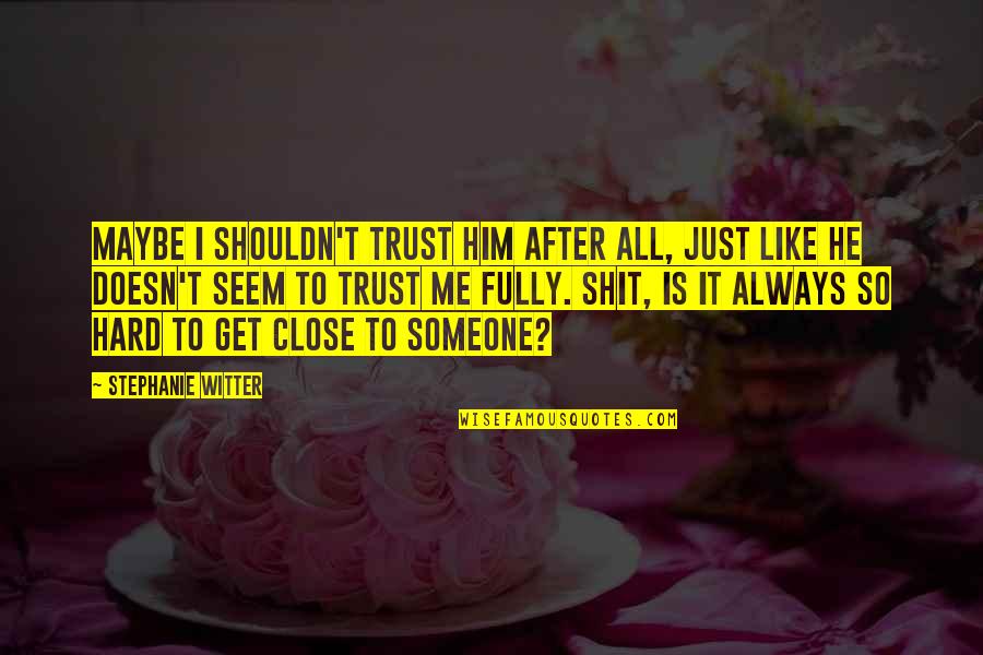 Hard To Trust Someone Quotes By Stephanie Witter: Maybe I shouldn't trust him after all, just Hard To Trust Someone Quotes By Stephanie Witter: Maybe I shouldn't trust him after all, just