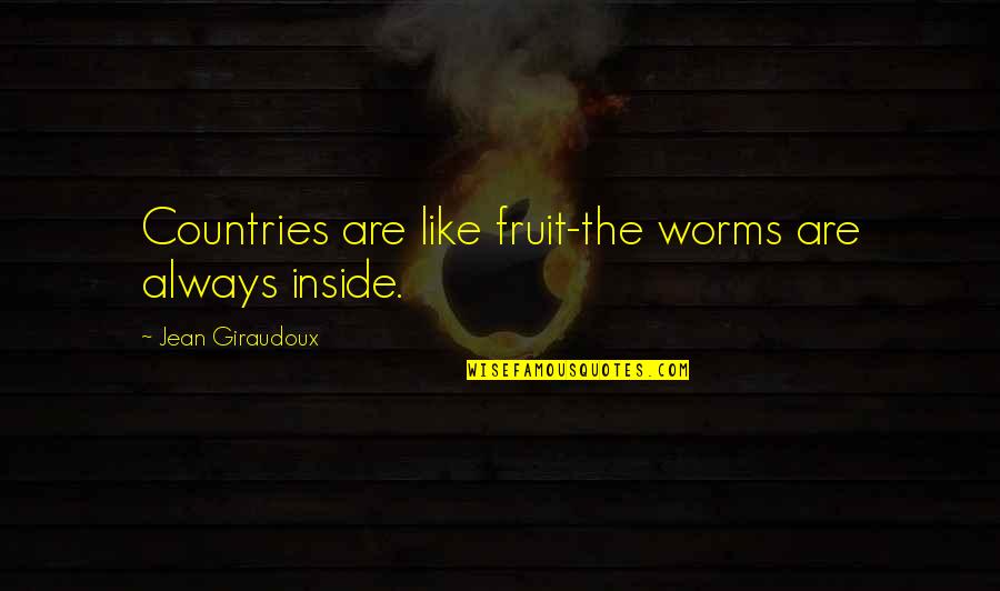 Hard To Understand Inspirational Quotes By Jean Giraudoux: Countries are like fruit-the worms are always inside.