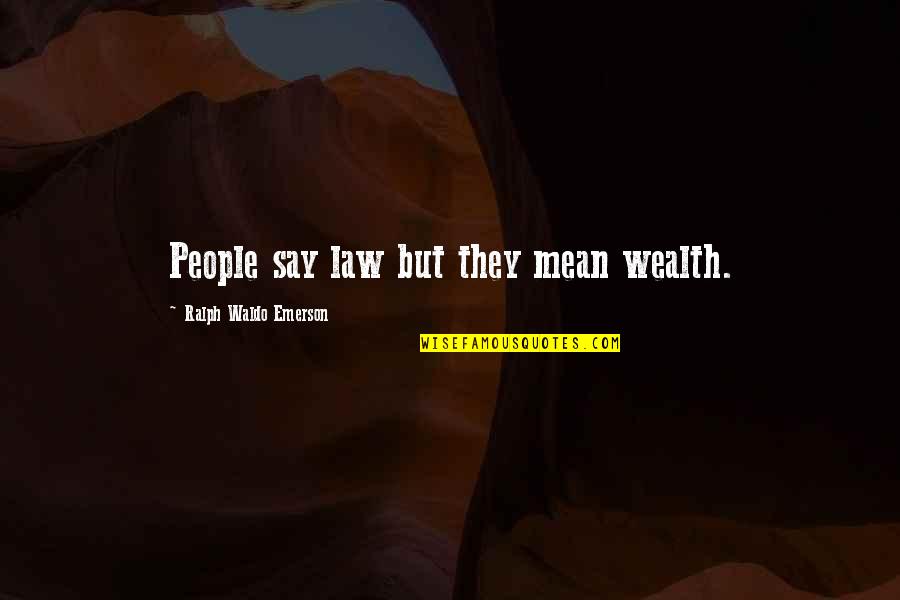 Hard To Understand Inspirational Quotes By Ralph Waldo Emerson: People say law but they mean wealth.