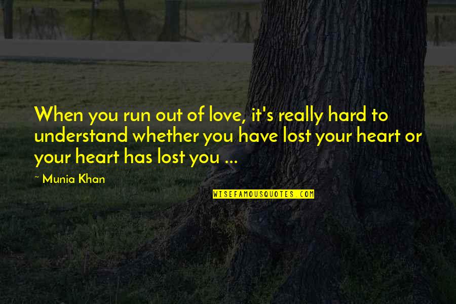 Hard To Understand Love Quotes By Munia Khan: When you run out of love, it's really
