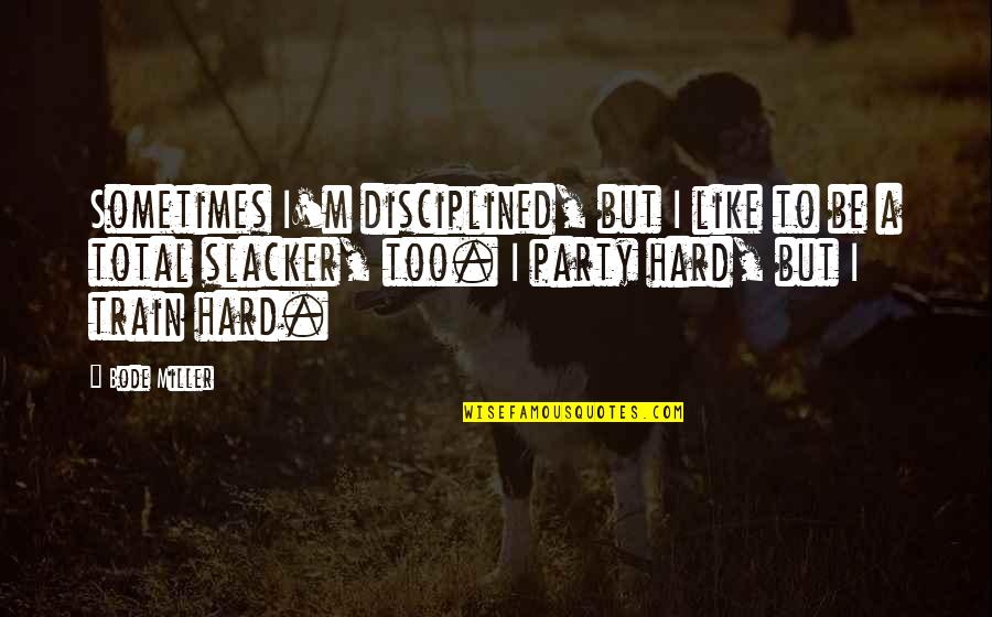 Hard Train Quotes By Bode Miller: Sometimes I'm disciplined, but I like to be Hard Train Quotes By Bode Miller: Sometimes I'm disciplined, but I like to be