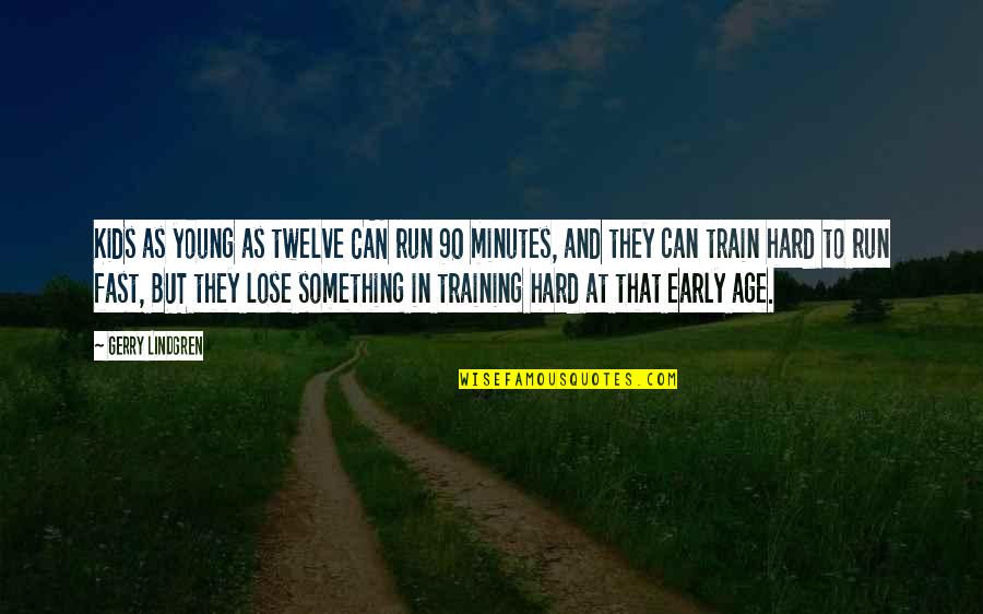 Hard Train Quotes By Gerry Lindgren: Kids as young as twelve CAN run 90