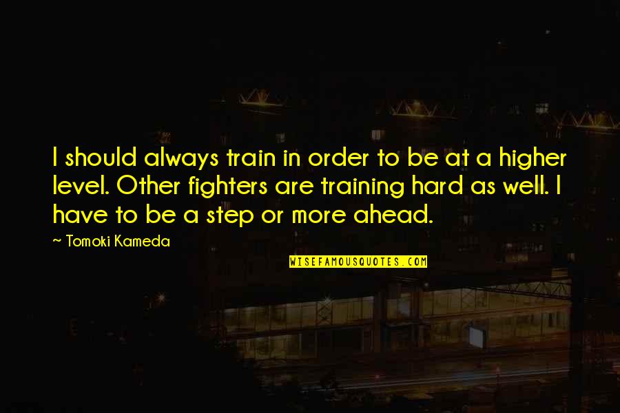 Hard Train Quotes By Tomoki Kameda: I should always train in order to be