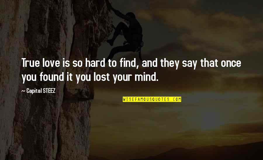 Hard True Love Quotes By Capital STEEZ: True love is so hard to find, and