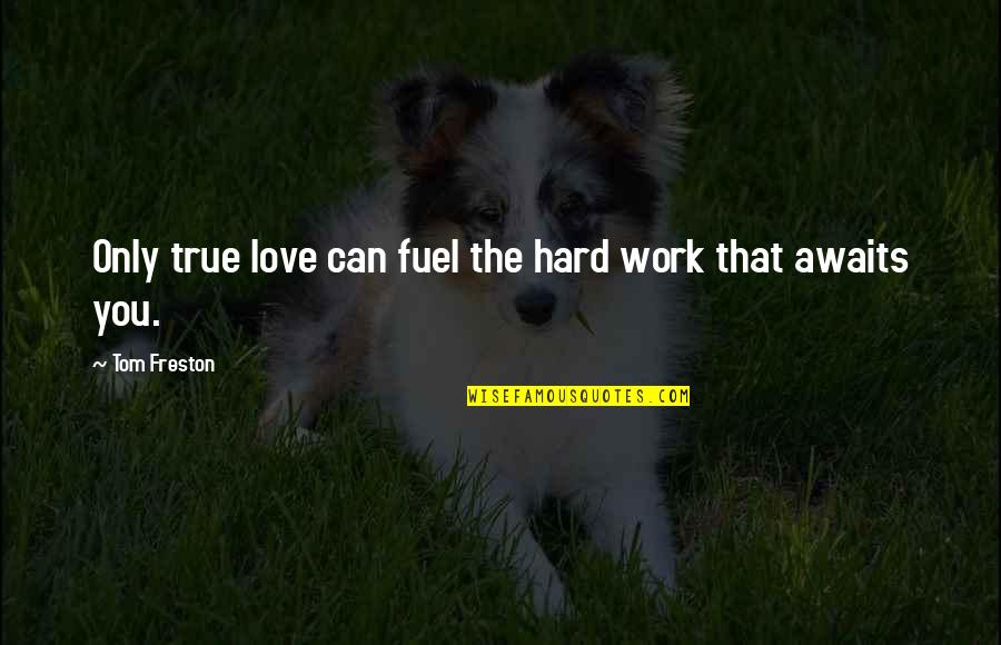 Hard True Love Quotes By Tom Freston: Only true love can fuel the hard work