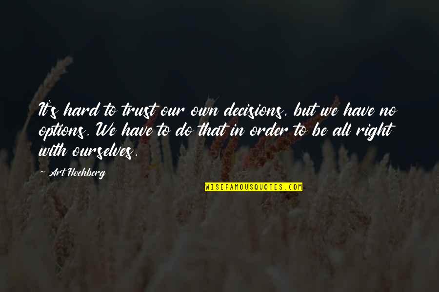 Hard Trust Quotes By Art Hochberg: It's hard to trust our own decisions, but Hard Trust Quotes By Art Hochberg: It's hard to trust our own decisions, but