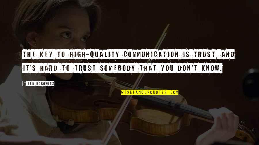 Hard Trust Quotes By Ben Horowitz: The key to high-quality communication is trust, and Hard Trust Quotes By Ben Horowitz: The key to high-quality communication is trust, and