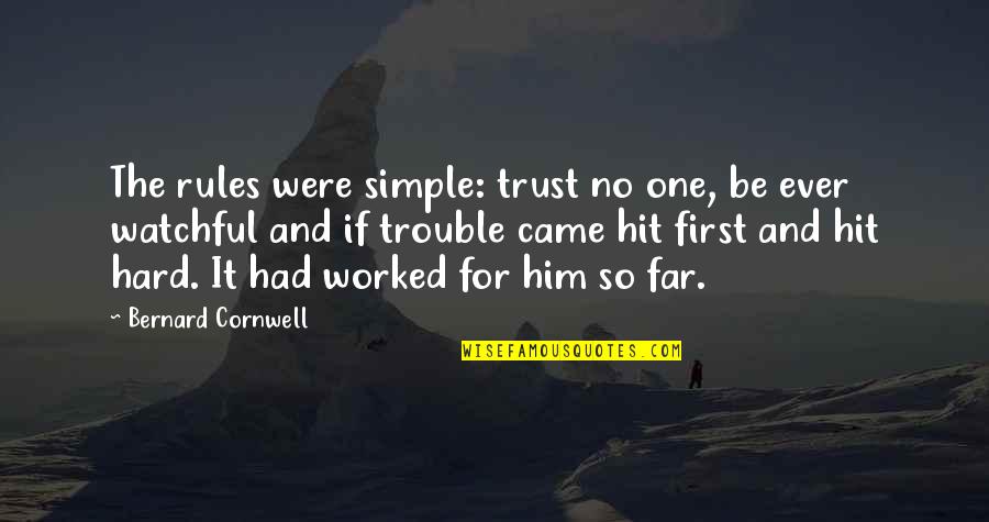 Hard Trust Quotes By Bernard Cornwell: The rules were simple: trust no one, be Hard Trust Quotes By Bernard Cornwell: The rules were simple: trust no one, be