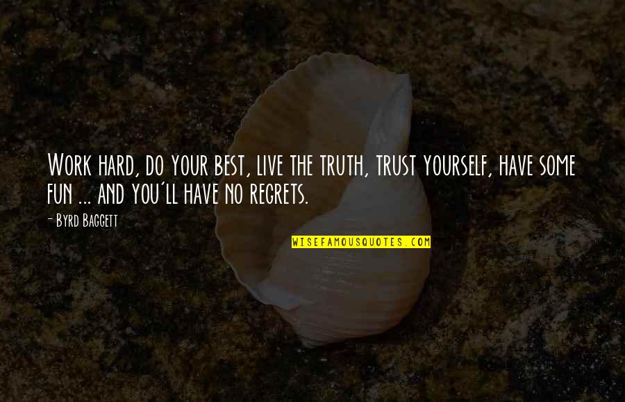 Hard Trust Quotes By Byrd Baggett: Work hard, do your best, live the truth, Hard Trust Quotes By Byrd Baggett: Work hard, do your best, live the truth,
