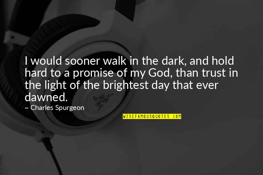 Hard Trust Quotes By Charles Spurgeon: I would sooner walk in the dark, and Hard Trust Quotes By Charles Spurgeon: I would sooner walk in the dark, and