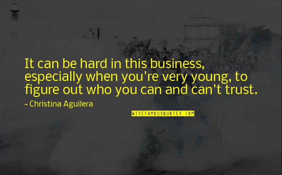 Hard Trust Quotes By Christina Aguilera: It can be hard in this business, especially Hard Trust Quotes By Christina Aguilera: It can be hard in this business, especially