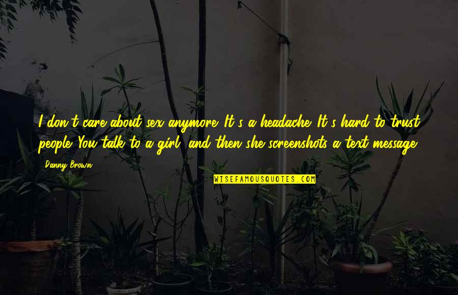 Hard Trust Quotes By Danny Brown: I don't care about sex anymore. It's a Hard Trust Quotes By Danny Brown: I don't care about sex anymore. It's a