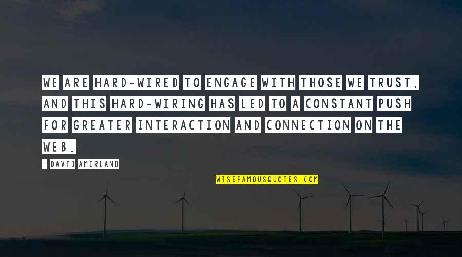 Hard Trust Quotes By David Amerland: We are hard-wired to engage with those we Hard Trust Quotes By David Amerland: We are hard-wired to engage with those we