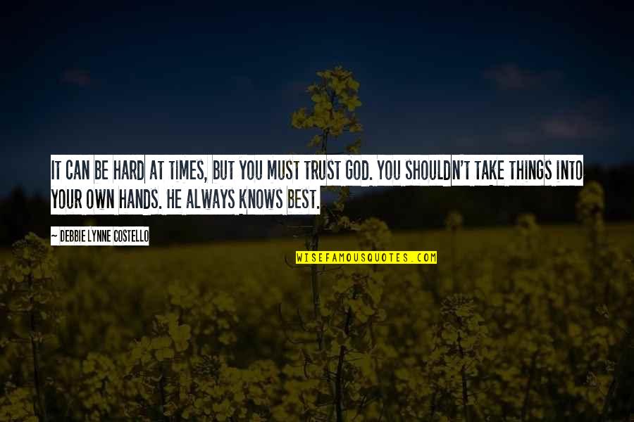 Hard Trust Quotes By Debbie Lynne Costello: It can be hard at times, but you Hard Trust Quotes By Debbie Lynne Costello: It can be hard at times, but you