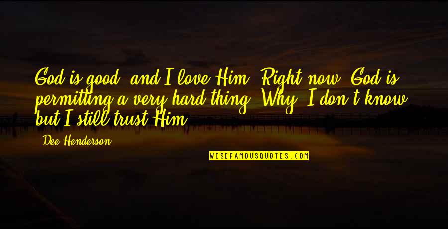 Hard Trust Quotes By Dee Henderson: God is good, and I love Him. Right Hard Trust Quotes By Dee Henderson: God is good, and I love Him. Right