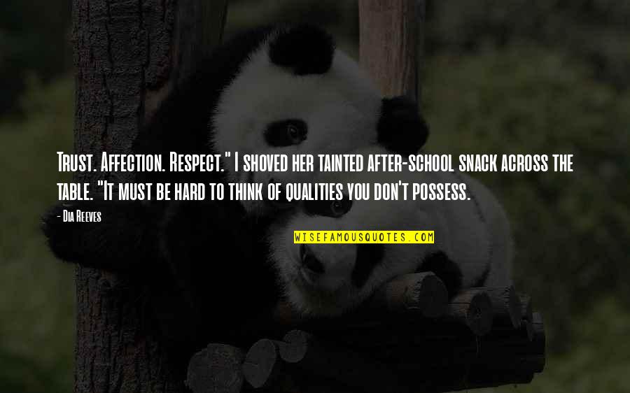 Hard Trust Quotes By Dia Reeves: Trust. Affection. Respect." I shoved her tainted after-school Hard Trust Quotes By Dia Reeves: Trust. Affection. Respect." I shoved her tainted after-school