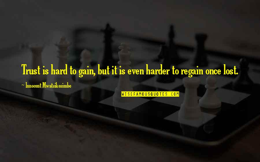 Hard Trust Quotes By Innocent Mwatsikesimbe: Trust is hard to gain, but it is Hard Trust Quotes By Innocent Mwatsikesimbe: Trust is hard to gain, but it is