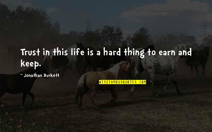 Hard Trust Quotes By Jonathan Burkett: Trust in this life is a hard thing Hard Trust Quotes By Jonathan Burkett: Trust in this life is a hard thing