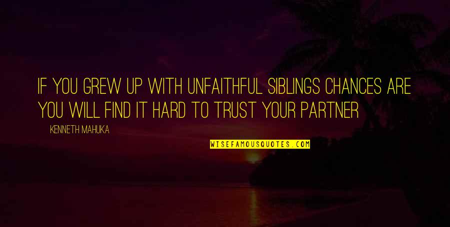 Hard Trust Quotes By Kenneth Mahuka: If you grew up with unfaithful siblings chances Hard Trust Quotes By Kenneth Mahuka: If you grew up with unfaithful siblings chances