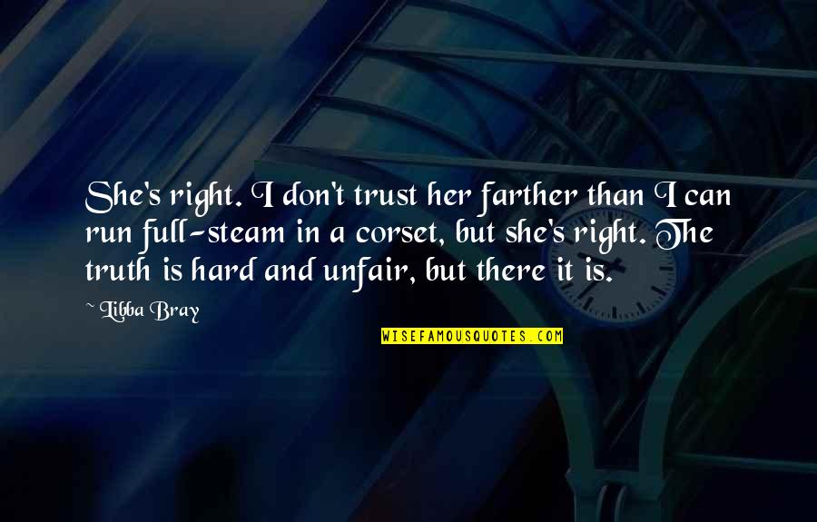 Hard Trust Quotes By Libba Bray: She's right. I don't trust her farther than Hard Trust Quotes By Libba Bray: She's right. I don't trust her farther than