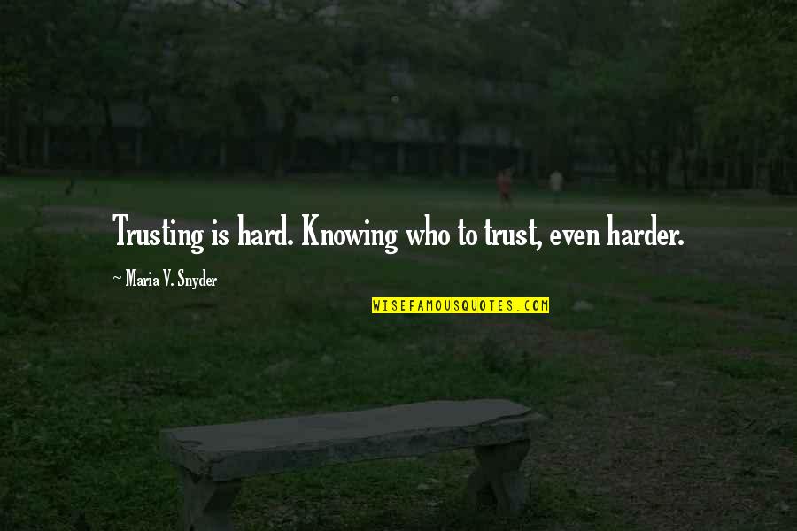 Hard Trust Quotes By Maria V. Snyder: Trusting is hard. Knowing who to trust, even Hard Trust Quotes By Maria V. Snyder: Trusting is hard. Knowing who to trust, even