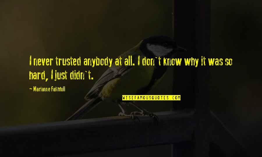 Hard Trust Quotes By Marianne Faithfull: I never trusted anybody at all. I don't Hard Trust Quotes By Marianne Faithfull: I never trusted anybody at all. I don't