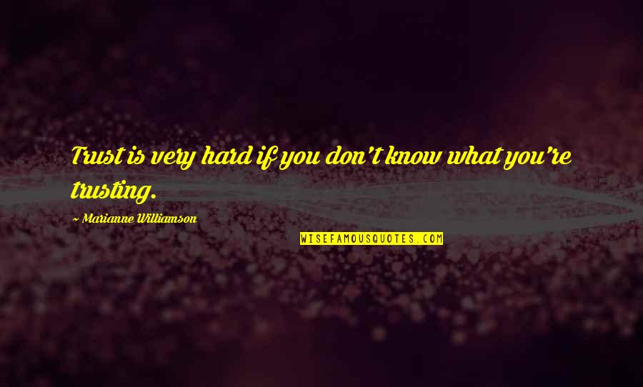 Hard Trust Quotes By Marianne Williamson: Trust is very hard if you don't know Hard Trust Quotes By Marianne Williamson: Trust is very hard if you don't know