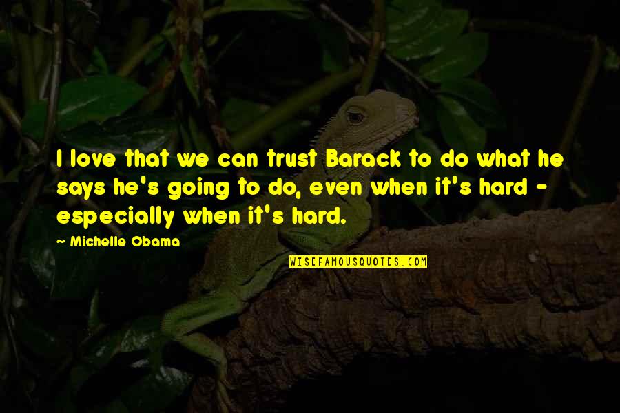 Hard Trust Quotes By Michelle Obama: I love that we can trust Barack to Hard Trust Quotes By Michelle Obama: I love that we can trust Barack to