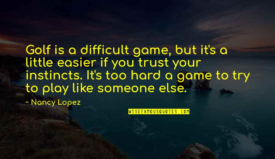 Hard Trust Quotes By Nancy Lopez: Golf is a difficult game, but it's a Hard Trust Quotes By Nancy Lopez: Golf is a difficult game, but it's a