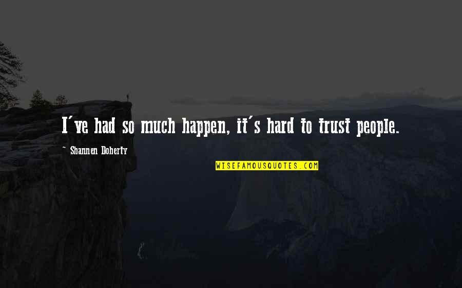 Hard Trust Quotes By Shannen Doherty: I've had so much happen, it's hard to Hard Trust Quotes By Shannen Doherty: I've had so much happen, it's hard to