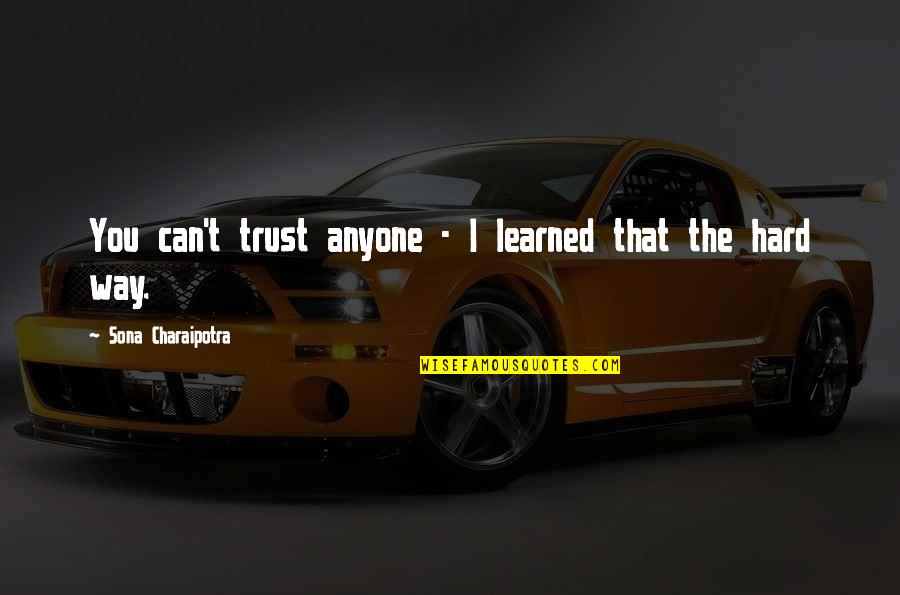 Hard Trust Quotes By Sona Charaipotra: You can't trust anyone - I learned that Hard Trust Quotes By Sona Charaipotra: You can't trust anyone - I learned that