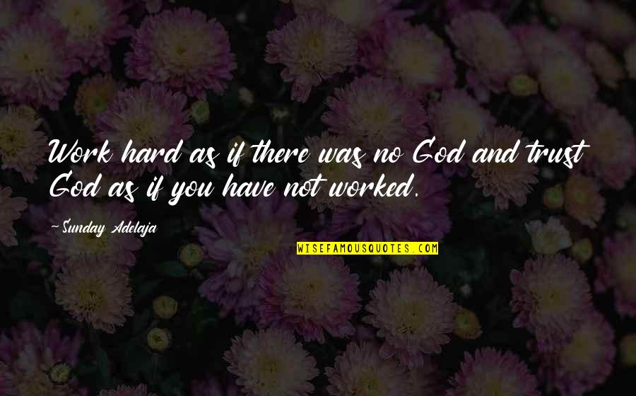 Hard Trust Quotes By Sunday Adelaja: Work hard as if there was no God