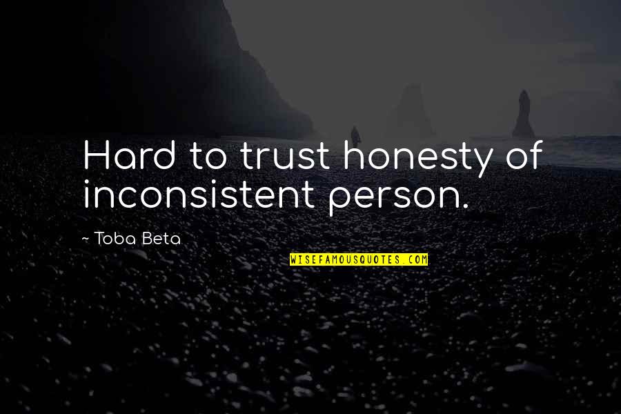 Hard Trust Quotes By Toba Beta: Hard to trust honesty of inconsistent person. Hard Trust Quotes By Toba Beta: Hard to trust honesty of inconsistent person.