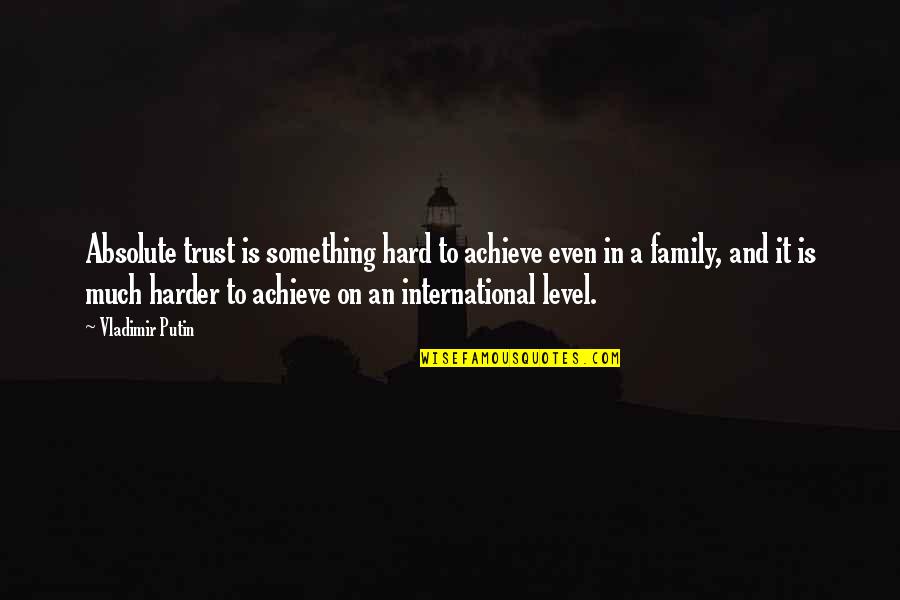 Hard Trust Quotes By Vladimir Putin: Absolute trust is something hard to achieve even Hard Trust Quotes By Vladimir Putin: Absolute trust is something hard to achieve even