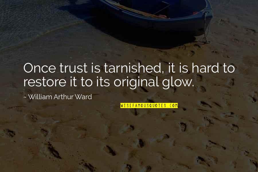 Hard Trust Quotes By William Arthur Ward: Once trust is tarnished, it is hard to Hard Trust Quotes By William Arthur Ward: Once trust is tarnished, it is hard to