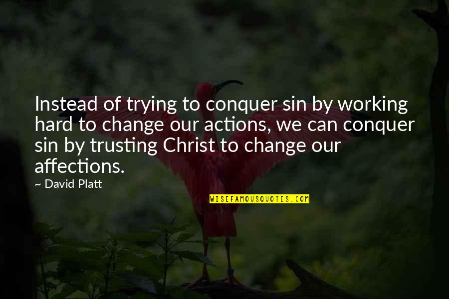 Hard Trusting Quotes By David Platt: Instead of trying to conquer sin by working