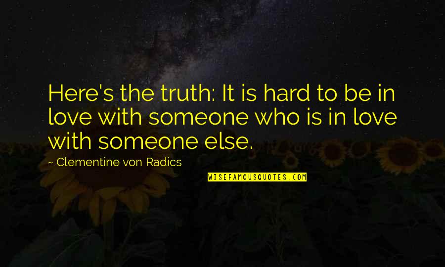 Hard Truth Love Quotes By Clementine Von Radics: Here's the truth: It is hard to be