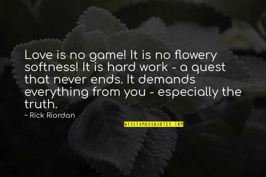 Hard Truth Love Quotes By Rick Riordan: Love is no game! It is no flowery