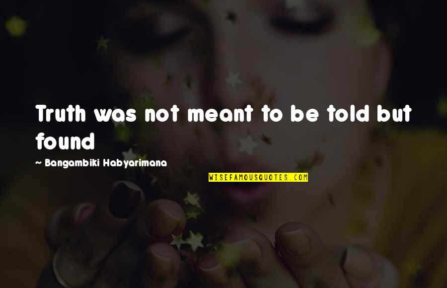 Hard Truth Of Life Quotes By Bangambiki Habyarimana: Truth was not meant to be told but