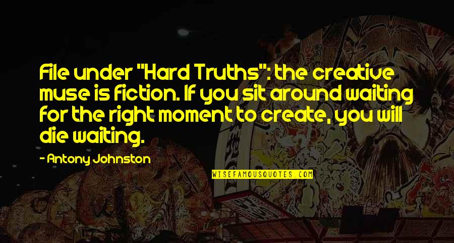 Hard Truths Quotes By Antony Johnston: File under "Hard Truths": the creative muse is