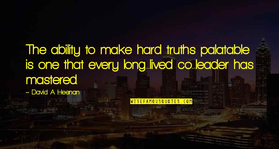 Hard Truths Quotes By David A. Heenan: The ability to make hard truths palatable is