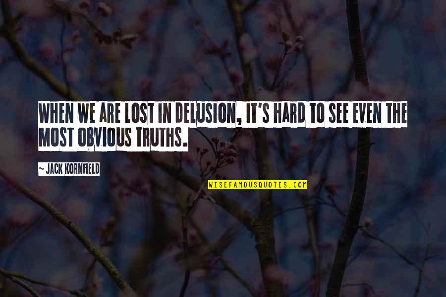Hard Truths Quotes By Jack Kornfield: When we are lost in delusion, it's hard