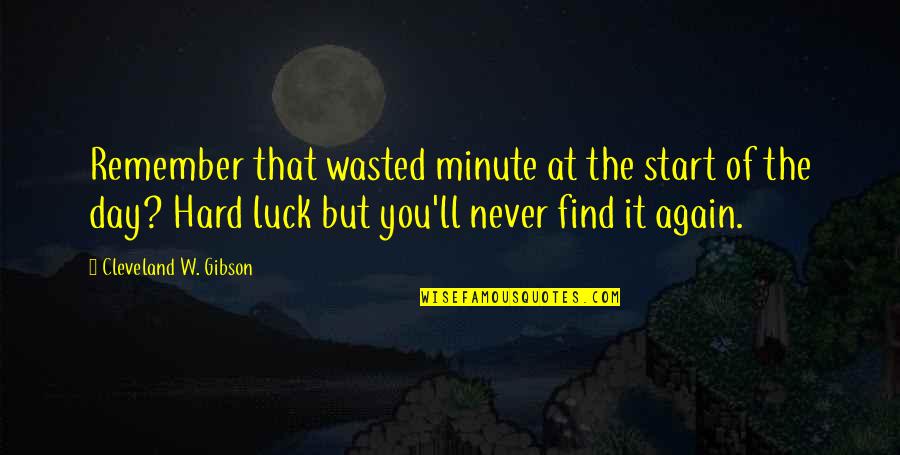 Hard W Quotes By Cleveland W. Gibson: Remember that wasted minute at the start of
