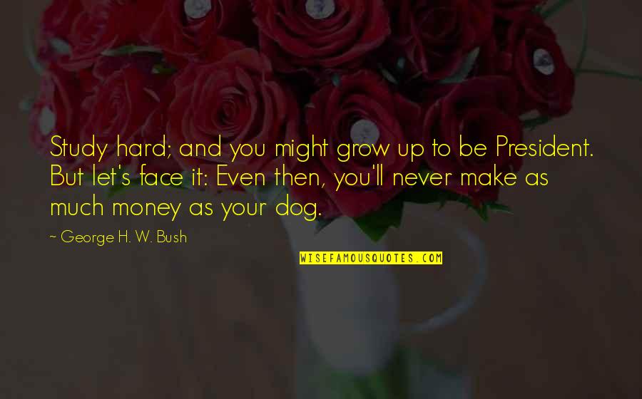 Hard W Quotes By George H. W. Bush: Study hard; and you might grow up to