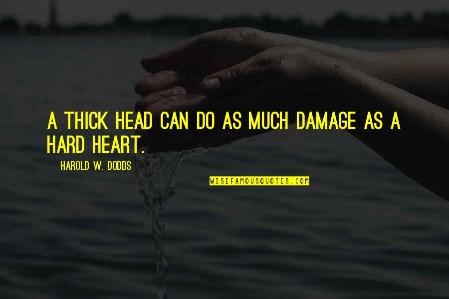 Hard W Quotes By Harold W. Dodds: A thick head can do as much damage