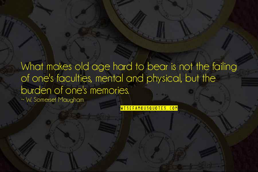 Hard W Quotes By W. Somerset Maugham: What makes old age hard to bear is